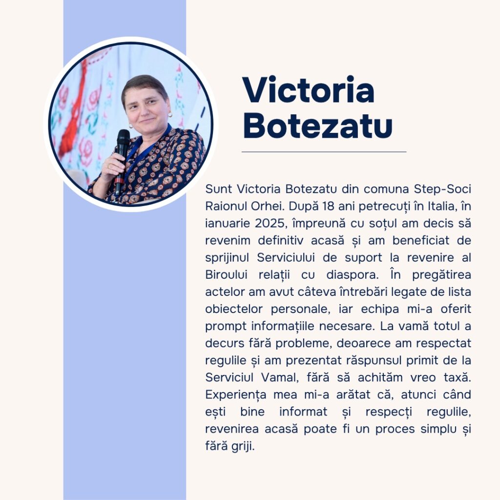 Victoria Botezatu a revenit definitiv din Italia în ianuarie 2025, după 18 ani petrecuți acolo, cu sprijinul Serviciului de suport la revenire al Biroului relații cu diaspora. Bine informată și respectând regulile, a trecut vama fără nicio taxă.